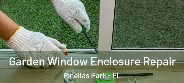  Garden Window Enclosure Repair Pinellas Park - FL