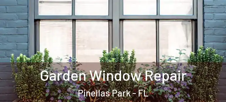  Garden Window Repair Pinellas Park - FL