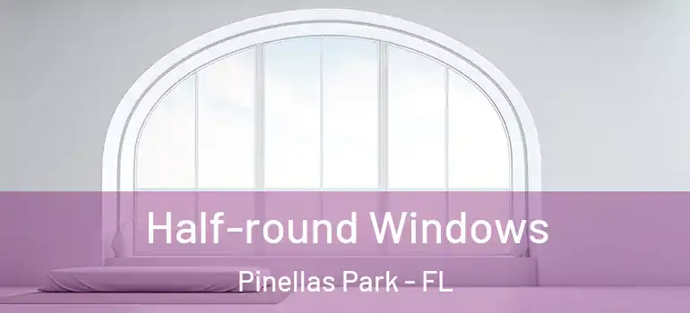  Half-round Windows Pinellas Park - FL