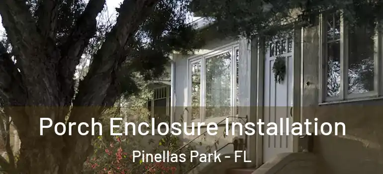  Porch Enclosure Installation Pinellas Park - FL